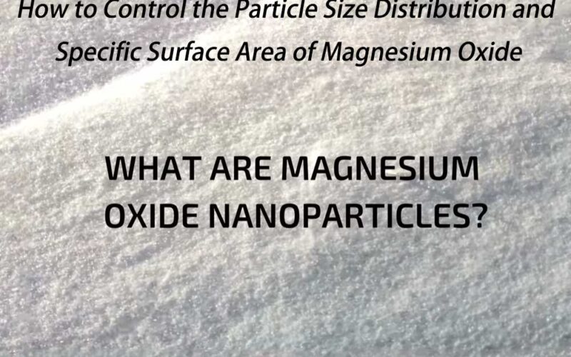 How to Control the Particle Size Distribution and Specific Surface Area of ​​Magnesium Oxide