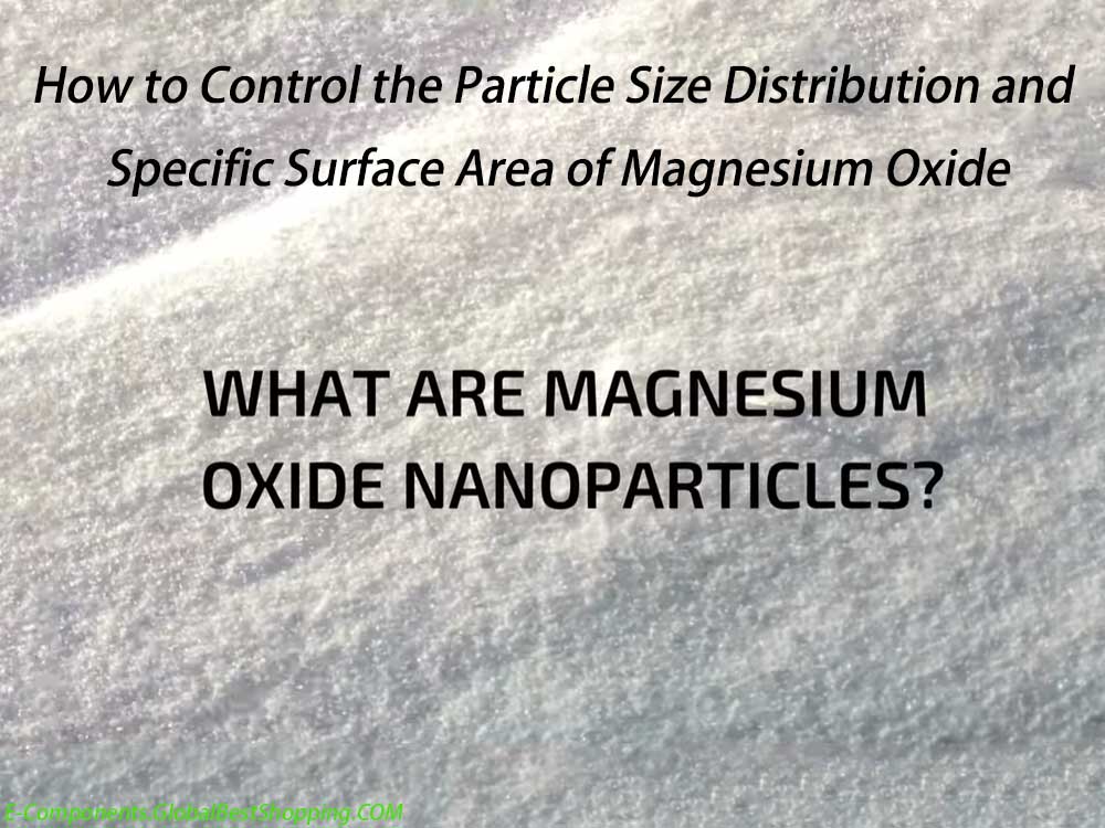 How to Control the Particle Size Distribution and Specific Surface Area of ​​Magnesium Oxide